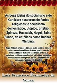 Livro As boas ideias do socialismo e de Karl Marx nasceram de fontes religiosas: o socialismo democrático, utópico, cristão, Spinoza, Haskalah, Hegel, Saint Simon, de católicos como Buchez, Weitling.