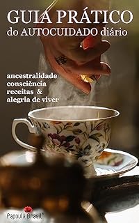 Livro GUIA PRÁTICO DO AUTOCUIDADO DIÁRIO :: ANCESTRALIDADE :: CONSCIÊNCIA :: RECEITAS :: ALEGRIA DE VIVER: Ferramentas para cuidar da alma, relaxar a ansiedade, trazer o ânimo e melhorar autoestima.