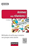 Animez vos réunions ! 2e éd.: Méthodes et outils pour conduire vos groupes avec succès (Efficacité professionnelle) (French Edition) by 