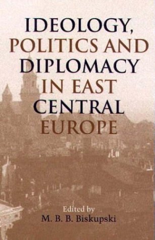 Ideology, Politics and Diplomacy in East Central Europe (Rochester Studies in Central Europe) (Rochester Studies in East and Central Europe)