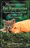 Miraculous Pet Recoveries: Inspiring True Stories of Love and Healing for all God's Creatures by