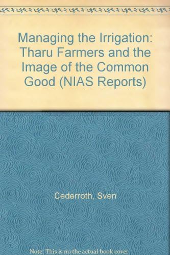 Managing the Irrigation: Tharu Farmers and the Image of the Common Good: No. 23. (NIAS Reports)