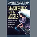 Manifesting with the Angels: Allowing Heaven to Help You While You Fulfill Your Life's Purpose
