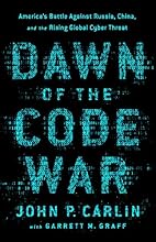 Dawn of the Code War: America's Battle Against Russia, China, and the Rising Global Cyber Threat