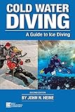 Cold Water Diving: A Guide to Ice Diving, 2nd Edition by 