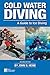 Cold Water Diving: A Guide to Ice Diving, 2nd Edition by 