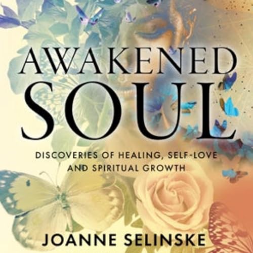 Awakened Soul: Discoveries of Healing, Self-Love and Spiritual Growth