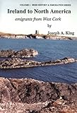 Ireland to North America : Emigrants from West Cork, King, Joseph A., 0960850082