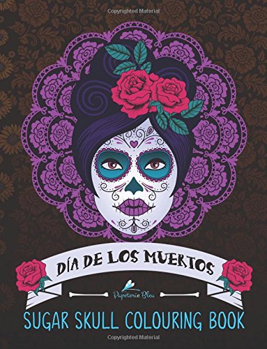Download Dia De Los Muertos Sugar Skull Colouring Book A Day Of The Dead Colouring Book For Adults Teens Uk Edition Buy Online In India At Desertcart In Productid 48613911
