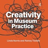 Creativity in Museum Practice by Linda Norris