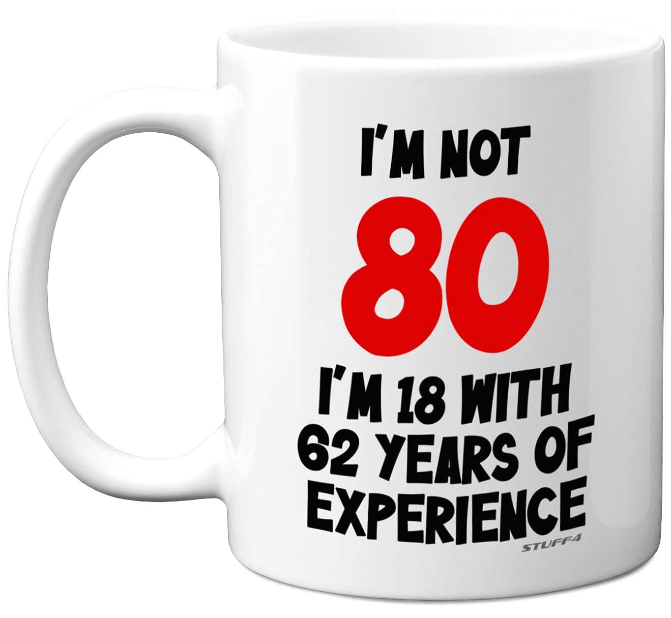 Stuff4 I'm Not 80 I'm 18 with 62 Years of Experience Mug, 11oz Ceramic Dishwasher Safe Premium Mugs, Joke Gifts for Women and Men, 80th Birthday Gifts for Women, 80th Birthday Men, White