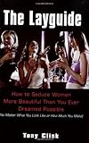 The Layguide: How to Seduce Women More Beautiful Than You Ever Dreamed Possible No Matter What You Look Like or How Much You Make