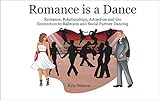 Romance is a Dance: Romance, Relationships, Attraction and the Connection to Ballroom and Social Partner Dancing