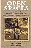 Open Spaces: My Life with Leonard J. Mountain Chief, Blackfeet Elder from Northwest Montana by Jay North