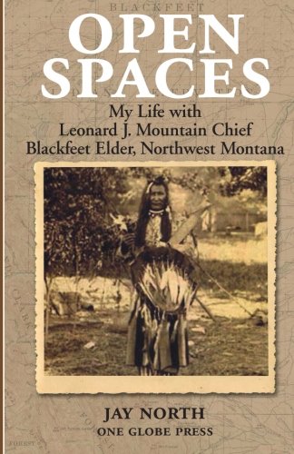 Open Spaces: My Life with Leonard J. Mountain Chief, Blackfeet Elder from Northwest Montana by Jay North