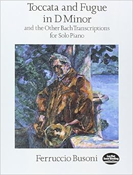 Toccata and Fugue in D Minor and the Other Bach Transcriptions for Solo Piano (Dover Music for Piano), by Ferruccio Busoni Toccata and Fugue in D Minor and the Other Bach Transcriptions for Solo Piano (Dover Music for Piano), by Ferruccio Busoni