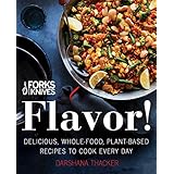 Forks Over Knives: Flavor!: Delicious, Whole-Food, Plant-Based Recipes to Cook Every Day
