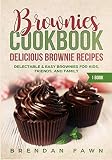 Brownies Cookbook: Delicious Brownie Recipes: Delectable & Easy Brownies for Kids, Friends, and Fami by Brendan Fawn