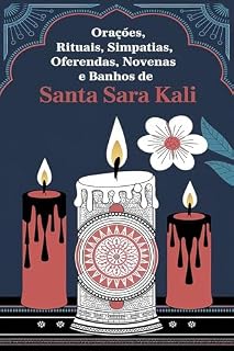 Orações, Rituais, Simpatias, Oferendas, Novenas e Banhos de Santa Sara Kali: Recorra à Santa Sara Kali em Suas Necessidades Espirituais, Familiares, Financeiras e Sentimentais