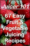 Juicer (Easy Fruit & Vegetable Diet Weight Loss Juicing Recipes Book 1)