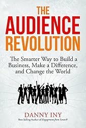 The Audience Revolution: The Smarter Way to Build a Business, Make a Difference, and Change the World