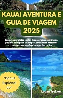 Livro KAUAI AVENTURA E GUIA DE VIAGEM 2025: Segredos completos e coloridos para rotas panorâmicas, passeios ecológicos, trilhas para caminhadas e tesouros costeiros para uma fuga inesquecível na ilha