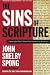 The Sins of Scripture: Exposing the Bible's Texts of Hate to Reveal the God of Love by John Shelby Spong