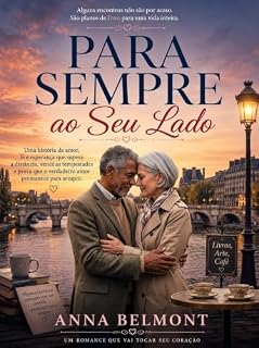 Livro Para Sempre ao Seu Lado: Uma história de amor, fé e esperança que supera a distância, vence as tempestades e prova que o verdadeiro amor permanece para sempre.