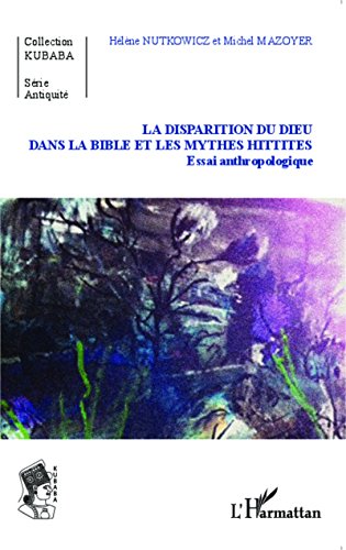La  disparition du Dieu dans la Bible et les mythes hittites