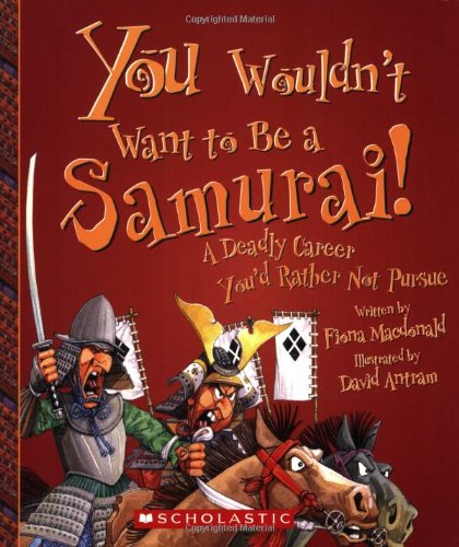 You Wouldn't Want to Be a Samurai!: A Deadly Career You'd Rather Not Pursue