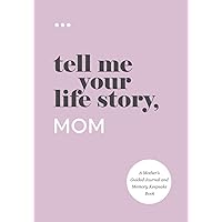 Tell Me Your Life Story, Mom: A Mother’s Guided Journal and Memory Keepsake Book (Tell Me Your Life Story® Series Books)