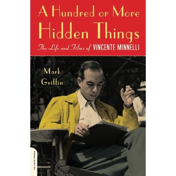 Amazon Com A Hundred Or More Hidden Things The Life And Films Of Vincente Minnelli Griffin Mark Books