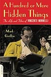 A Hundred or More Hidden Things: The Life and Films of Vincente Minnelli by Mark Griffin