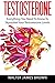 Testosterone: Everything You Need To Know To Skyrocket Your Testosterone Levels (Lifestyle University) (Volume 3)