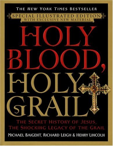Holy Blood, Holy Grail Illustrated Edition: The Secret History of Jesus, the Shocking Legacy of the Grail