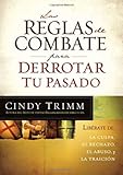 Las reglas de combate para derrotar tu pasado: Libérate de la culpa, el rechazo, el abuso y la traición (Spanish Edition)