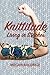Knittitude: Living in Stitches by Megan Baldrige