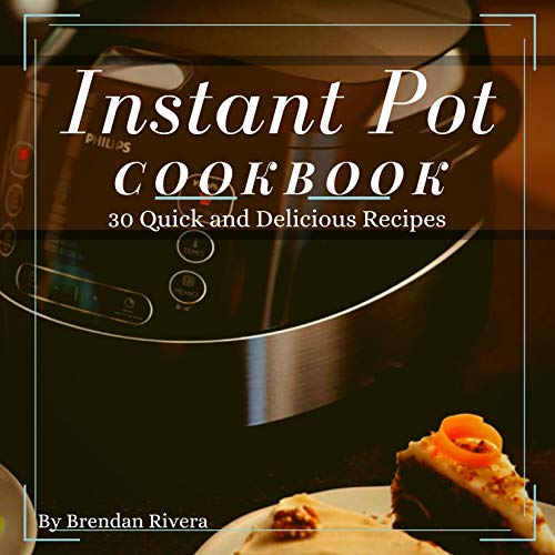 Instant Pot Cookbook: 30 quick and Delicious Recipes by Brendan Rivera