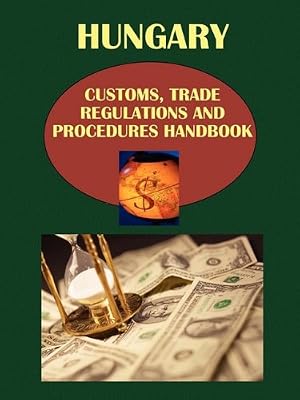 Hungary Customs Trade Regulations And Procedures Handbook - 