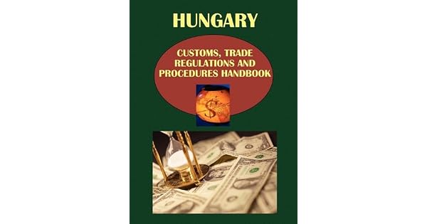 Hungary Customs Trade Regulations And Procedures Handbook - 