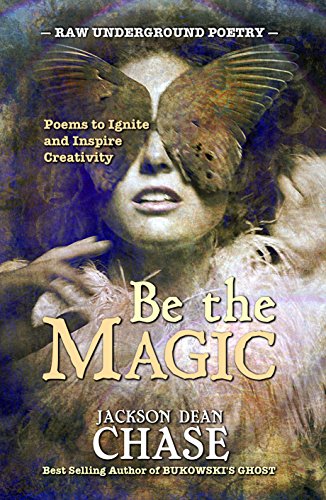Be the Magic: Poems to Ignite and Inspire Creativity (Raw Underground Poetry Book 4)