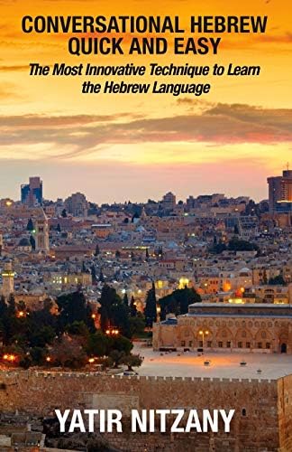 Conversational Hebrew Quick and Easy: The Most Innovative and Revolutionary Technique to Learn the Hebrew Language. For Beginners, Intermediate, and Advanced Speakers