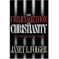 The Criminalization of Christianity: Read This Book Before It Becomes Illegal!