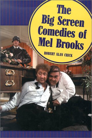 The Big Screen Comedies of Mel Brooks by Robert Alan Crick