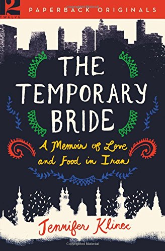 The Temporary Bride: A Memoir of Love and Food in Iran by Jennifer Klinec