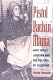 Pistol Packin' Mama: Aunt Molly Jackson and the Politics of Folksong (Music in American Life) by Shelly Romalis