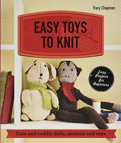 Easy Toys to Knit: Cute and Cuddly Dolls, Animals and Toys (Make Me!) by Tracy Chapman