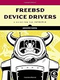 FreeBSD Device Drivers : A Guide for the Intrepid, Kong, Joseph, 1593272049
