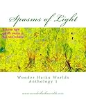 Spasms of Light: Wonder Haiku Worlds Anthology 1 by Shyam Santhanam, Narayanan Raghunathan