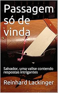 Livro Passagem só de vinda: Salvador, uma valise contendo respostas intrigantes